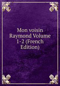 Mon voisin Raymond Volume 1-2 (French Edition)