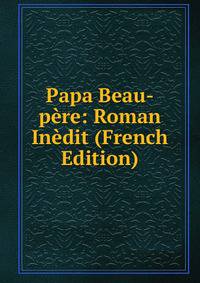 Papa Beau-pere: Roman Inedit (French Edition)
