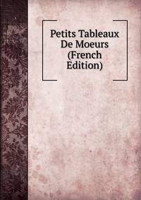 Petits Tableaux De Moeurs (French Edition)