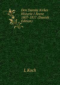 Den Danske Kirkes Historie I Arene 1807-1817 (Danish Edition)