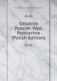 Ostatnie Poezye: Wyd. Pomiertne (Polish Edition)