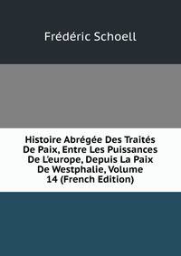 Histoire Abr?g?e Des Trait?s De Paix, Entre Les Puissances De L'europe, Depuis La Paix De Westphalie, Volume 14 (French Edition)