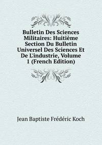 Bulletin Des Sciences Militaires: Huiti?me Section Du Bulletin Universel Des Sciences Et De L'industrie, Volume 1 (French Edition)