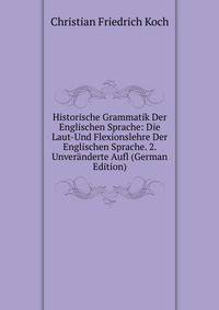 Historische Grammatik Der Englischen Sprache: Die Laut-Und Flexionslehre Der Englischen Sprache. 2. Unveranderte Aufl (German Edition)