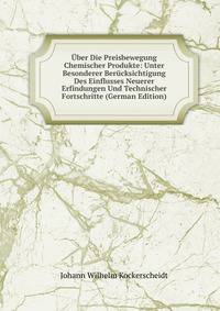 Uber Die Preisbewegung Chemischer Produkte: Unter Besonderer Berucksichtigung Des Einflusses Neuerer Erfindungen Und Technischer Fortschritte (German Edition)