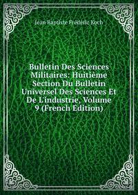 Bulletin Des Sciences Militaires: Huiti?me Section Du Bulletin Universel Des Sciences Et De L'industrie, Volume 9 (French Edition)