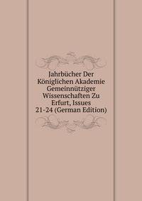 Jahrbucher Der Koniglichen Akademie Gemeinnutziger Wissenschaften Zu Erfurt, Issues 21-24 (German Edition)