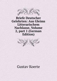 Briefe Deutscher Gelehrten: Aus Gleims Litterarischem Nachlasse, Volume 2, part 1 (German Edition)
