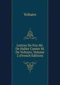 Lettres De Feu Mr. De Haller Contre M. De Voltaire, Volume 2 (French Edition)