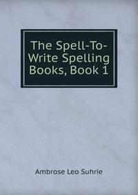 The Spell-To-Write Spelling Books, Book 1