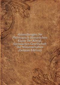 Abhandlungen Der Philologisch-Historischen Klasse Der Konigl. Sachsischen Gesellschaft Der Wissenschaften (German Edition)