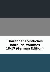 Tharander Forstliches Jahrbuch, Volumes 18-19 (German Edition)