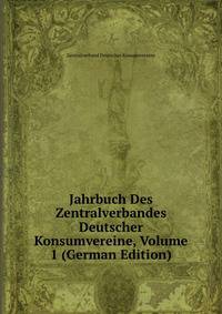 Jahrbuch Des Zentralverbandes Deutscher Konsumvereine, Volume 1 (German Edition)
