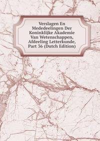 Verslagen En Mededeelingen Der Koninklijke Akademie Van Wetenschappen, Afdeeling Letterkunde, Part 36 (Dutch Edition)