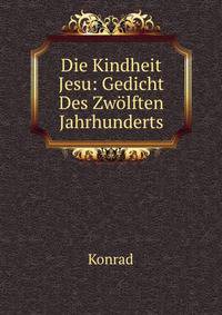 Die Kindheit Jesu: Gedicht Des Zwolften Jahrhunderts