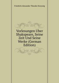 Vorlesungen Uber Shakspeare, Seine Zeit Und Seine Werke (German Edition)