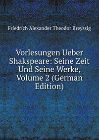 Vorlesungen Ueber Shakspeare: Seine Zeit Und Seine Werke, Volume 2 (German Edition)