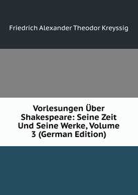 Vorlesungen Uber Shakespeare: Seine Zeit Und Seine Werke, Volume 3 (German Edition)
