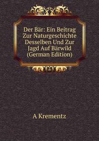 Der Bar: Ein Beitrag Zur Naturgeschichte Desselben Und Zur Jagd Auf Barwild (German Edition)