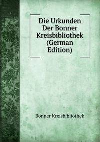 Die Urkunden Der Bonner Kreisbibliothek (German Edition)