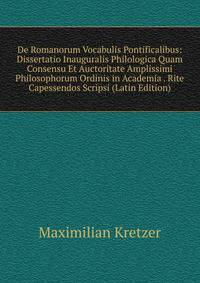 De Romanorum Vocabulis Pontificalibus: Dissertatio Inauguralis Philologica Quam Consensu Et Auctoritate Amplissimi Philosophorum Ordinis in Academia . Rite Capessendos Scripsi (Latin Edition)