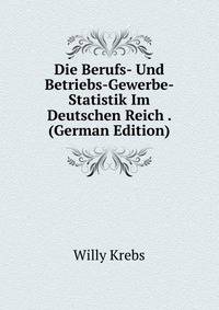 Die Berufs- Und Betriebs-Gewerbe- Statistik Im Deutschen Reich . (German Edition)