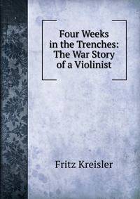 Four Weeks in the Trenches: The War Story of a Violinist