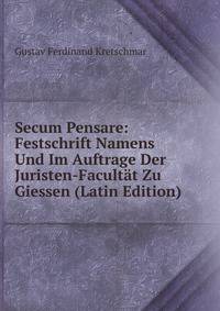Secum Pensare: Festschrift Namens Und Im Auftrage Der Juristen-Facultat Zu Giessen (Latin Edition)