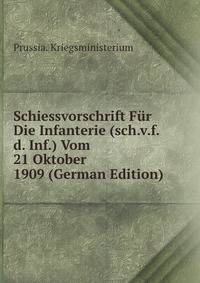 Schiessvorschrift Fur Die Infanterie (sch.v.f.d. Inf.) Vom 21 Oktober 1909 (German Edition)