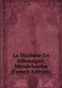 La Musique En Allemagne; Mendelssohn (French Edition)