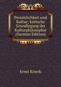 Personlichkeit und Kultur; kritische Grundlegung der Kulturphilosophie (German Edition)