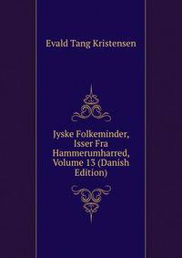 Jyske Folkeminder, Isser Fra Hammerumharred, Volume 13 (Danish Edition)