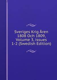 Sveriges Krig ?ren 1808 Och 1809, Volume 3, issues 1-2 (Swedish Edition)