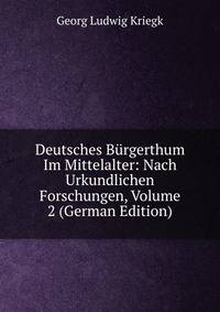 Deutsches Burgerthum Im Mittelalter: Nach Urkundlichen Forschungen, Volume 2 (German Edition)