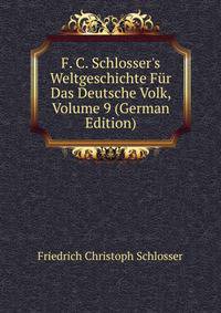 F. C. Schlosser's Weltgeschichte F?r Das Deutsche Volk, Volume 9 (German Edition)