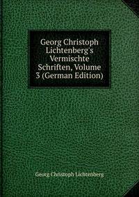 Georg Christoph Lichtenberg's Vermischte Schriften, Volume 3 (German Edition)