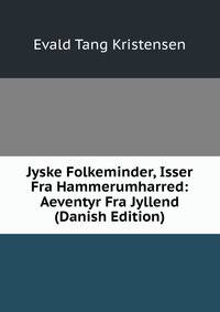 Jyske Folkeminder, Isser Fra Hammerumharred: Aeventyr Fra Jyllend (Danish Edition)