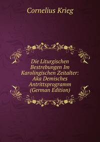 Die Liturgischen Bestrebungen Im Karolingischen Zeitalter: Aka Demisches Antrittsprogramm (German Edition)