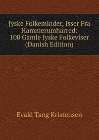 Jyske Folkeminder, Isser Fra Hammerumharred: 100 Gamle Jyske Folkeviser (Danish Edition)
