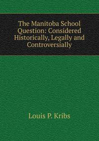 The Manitoba School Question: Considered Historically, Legally and Controversially