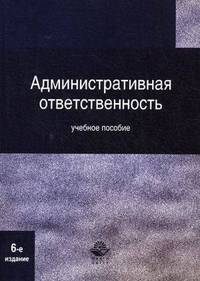 Административная ответственность. Учебное пособие для студентов вузов, обучающихся по специальности "Юриспруденция". Гриф УМЦ "Профессиональный учебник"