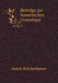 Beitrage Zur Homerischen Uranologie. -: A. Das Tropische Und Das Naturliche Jahr in Der Ilias. B. Das Nordgestirn in Der Odyssee. C. Die Merkmale Des . D. Poseidon Als Sternbild (German Edition)