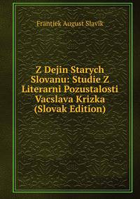 Z Dejin Starych Slovanu: Studie Z Literarni Pozustalosti Vacslava Krizka (Slovak Edition)