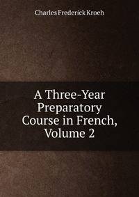A Three-Year Preparatory Course in French, Volume 2