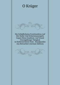 Die Schadlichsten Forstinsekton Auf Der Kiefer Und Schutzmassregeln Gegen Dieso Insekton: Auf Grund Vierzigjahriger Tatigkeit in Kiefernrevieren Vom . Standpunkte Aus Betrachtet (German Edition)