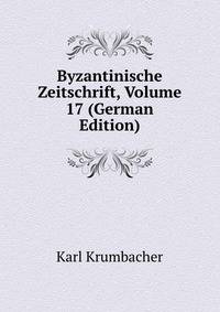 Byzantinische Zeitschrift, Volume 17 (German Edition)