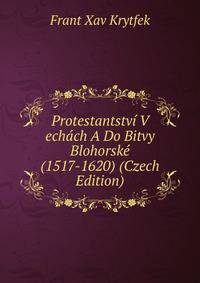 Protestantstvi V echach A Do Bitvy Blohorske (1517-1620) (Czech Edition)