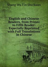 English and Chinese Readers, from Primer to Fifth Reader: Especially Reprinted with Full Translations in Chinese