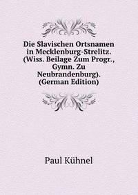Die Slavischen Ortsnamen in Mecklenburg-Strelitz. (Wiss. Beilage Zum Progr., Gymn. Zu Neubrandenburg). (German Edition)