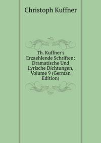Th. Kuffner's Erzaehlende Schriften: Dramatische Und Lyrische Dichtungen, Volume 9 (German Edition)
